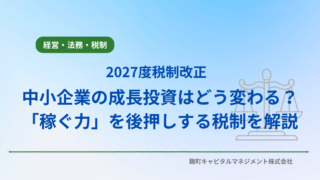 2027度税制改正で中小企業の成長投資はどう変わる？「稼ぐ力」を後押しする税制を解説
